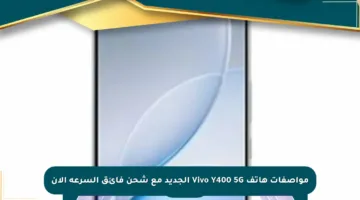 مواصفات هاتف Vivo Y400 5G الجديد مع شحن فائق السرعة الآن